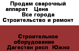 Продам сварочный аппарат › Цена ­ 40 000 - Все города Строительство и ремонт » Строительное оборудование   . Дагестан респ.,Южно-Сухокумск г.